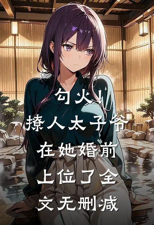 勾火！撩人太子爷在她婚前上位了全文无删减