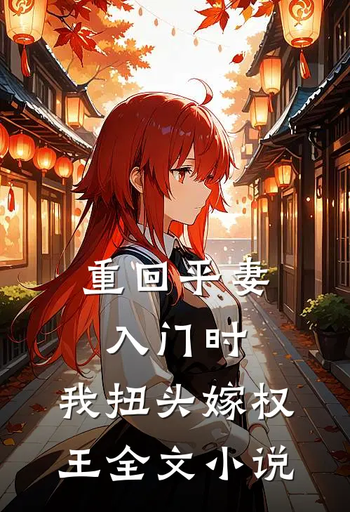 重回平妻入门时，我扭头嫁权王全文小说