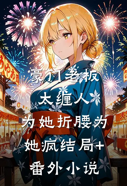 豪门老板太缠人，为她折腰为她疯结局+番外小说