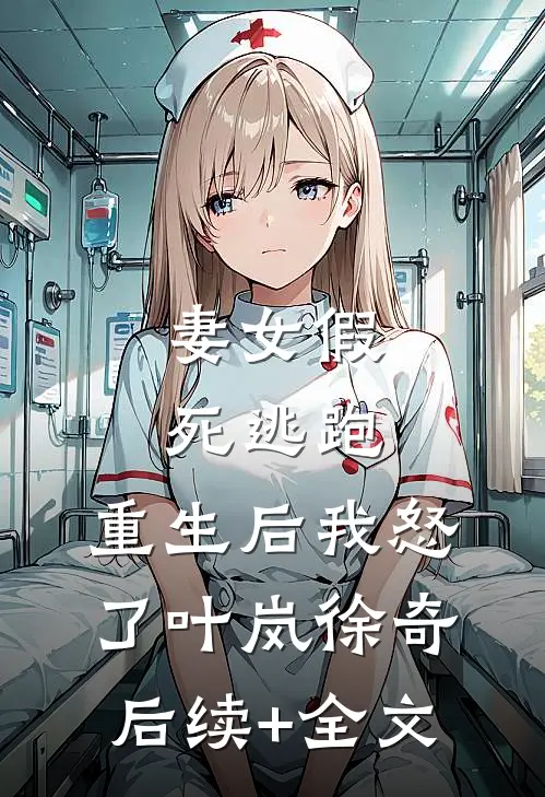 妻女假死逃跑，重生后我怒了叶岚徐奇后续+全文