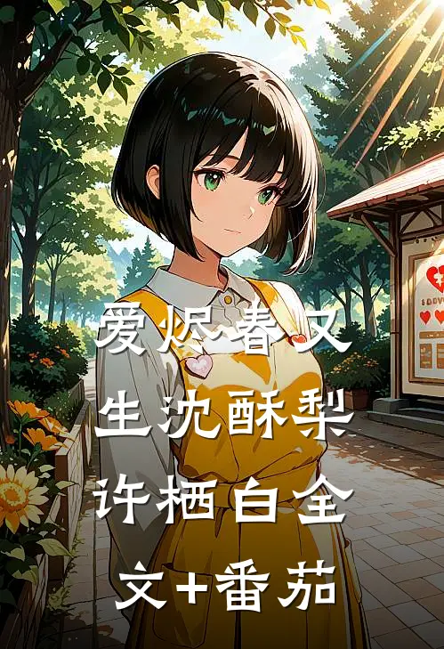 爱烬春又生沈酥梨许栖白全文+番茄