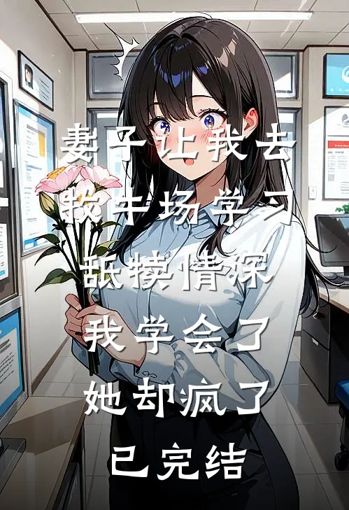 妻子让我去牧牛场学习舐犊情深，我学会了她却疯了已完结