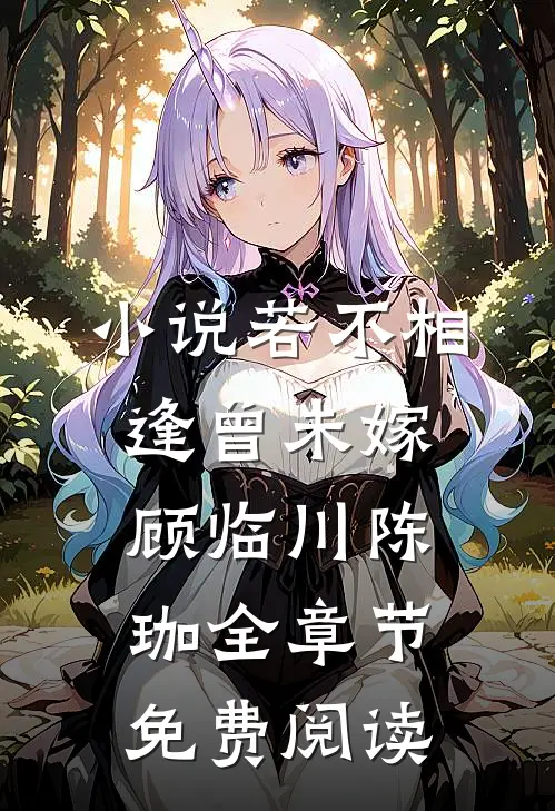 小说若不相逢曾未嫁顾临川陈珈全章节免费阅读
