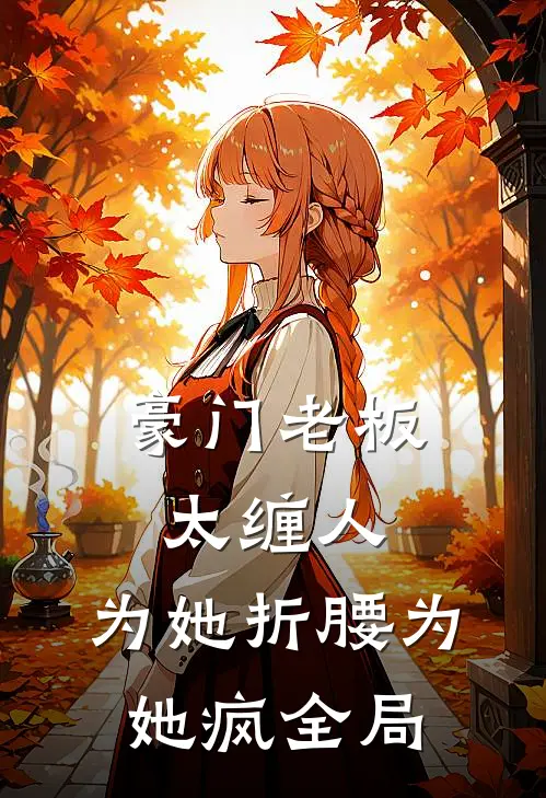 豪门老板太缠人，为她折腰为她疯全局