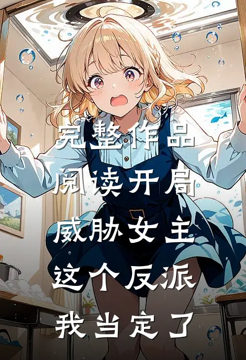 完整作品阅读开局威胁女主，这个反派我当定了