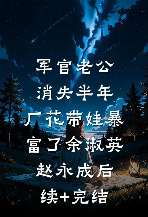 军官老公消失半年，厂花带娃暴富了余淑英赵永成后续+完结
