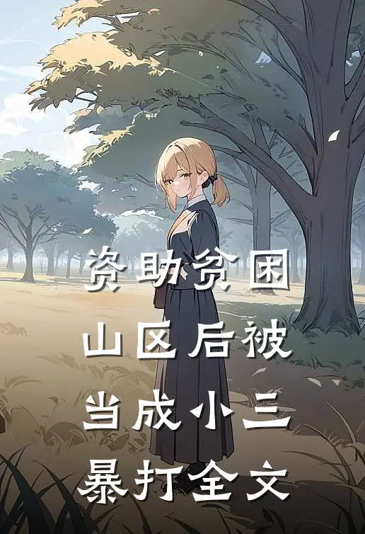 资助贫困山区后被当成小三暴打全文