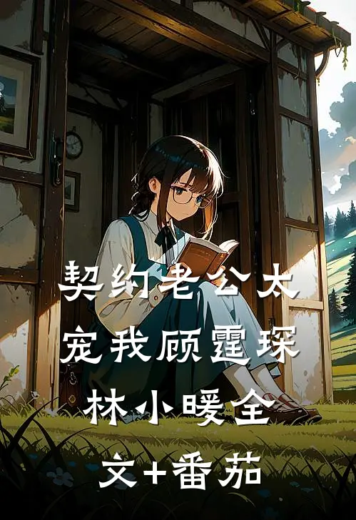 契约老公太宠我顾霆琛林小暖全文+番茄