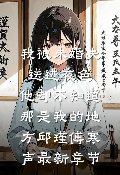 我被未婚夫送进夜色，他却不知道那是我的地方邱瑾傅寒声最新章节