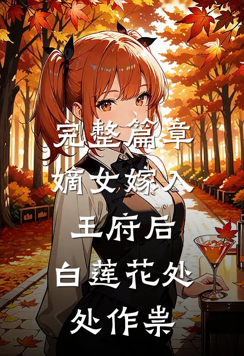 完整篇章嫡女嫁入王府后，白莲花处处作祟