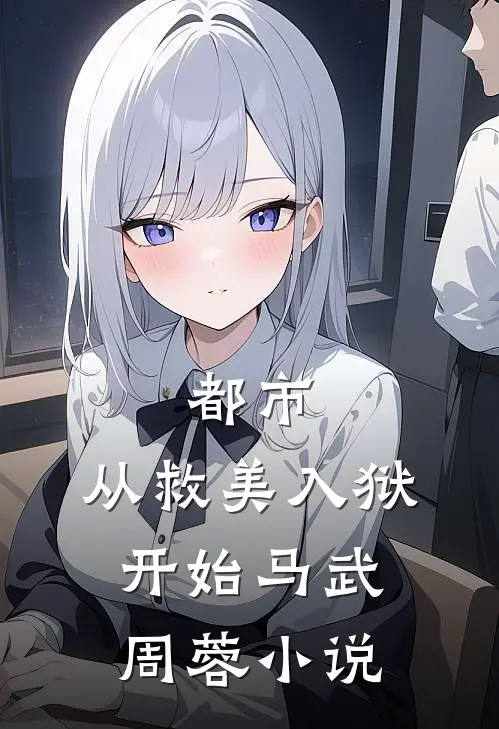 都市：从救美入狱开始马武周蓉小说