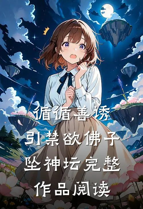 循循善诱，引禁欲佛子坠神坛完整作品阅读