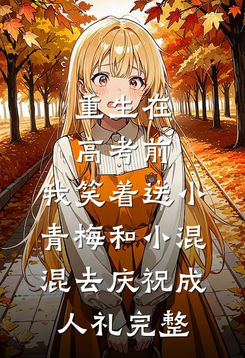 重生在高考前，我笑着送小青梅和小混混去庆祝成人礼完整