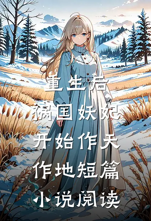 重生后，祸国妖妃开始作天作地短篇小说阅读