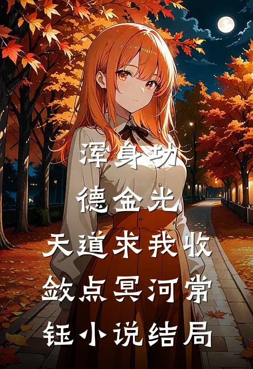 浑身功德金光，天道求我收敛点冥河常钰小说结局
