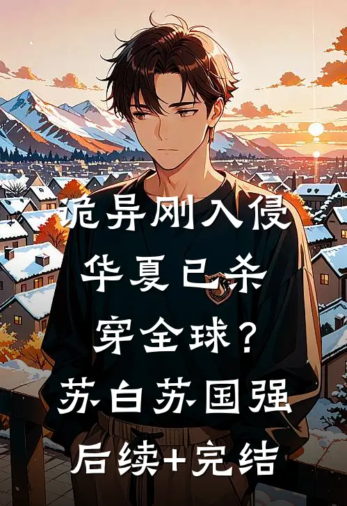 诡异刚入侵，华夏已杀穿全球？苏白苏国强后续+完结