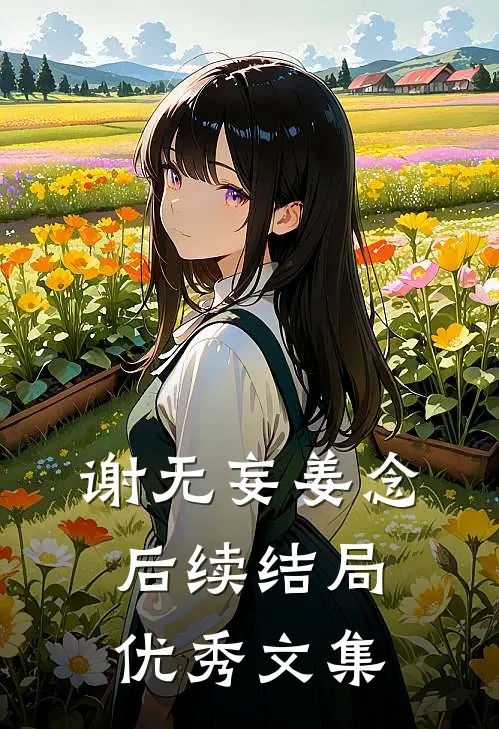 谢无妄姜念后续结局优秀文集