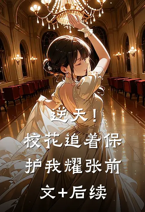 逆天！校花追着保护我耀张前文+后续