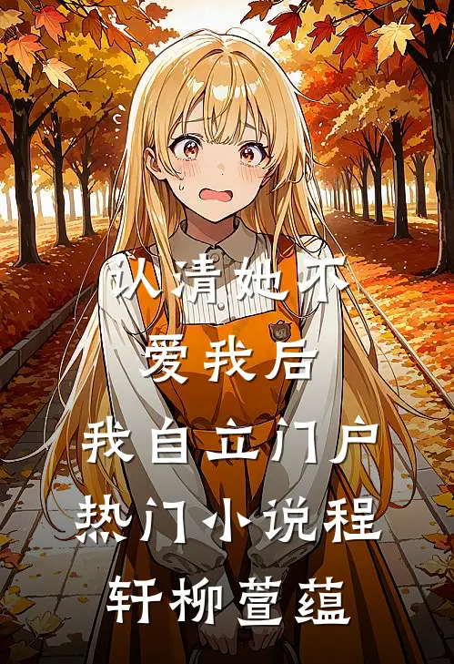 认清她不爱我后，我自立门户热门小说程轩柳萱蕴