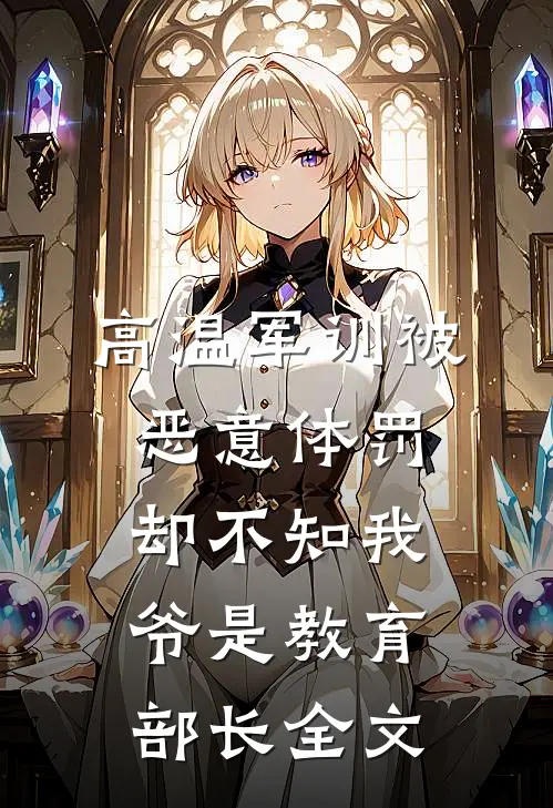 高温军训被恶意体罚，却不知我爷是教育部长全文