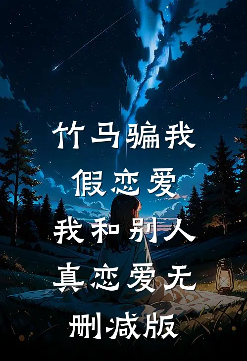 竹马骗我假恋爱，我和别人真恋爱无删减版
