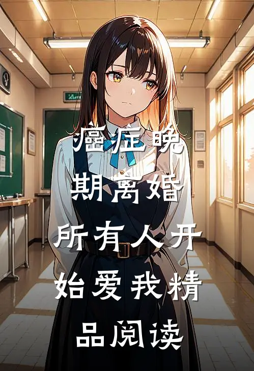 癌症晚期离婚，所有人开始爱我精品阅读
