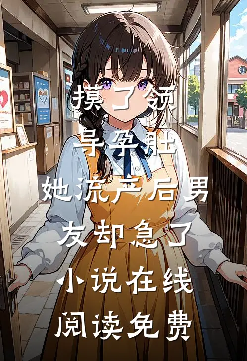 摸了领导孕肚，她流产后男友却急了小说在线阅读免费