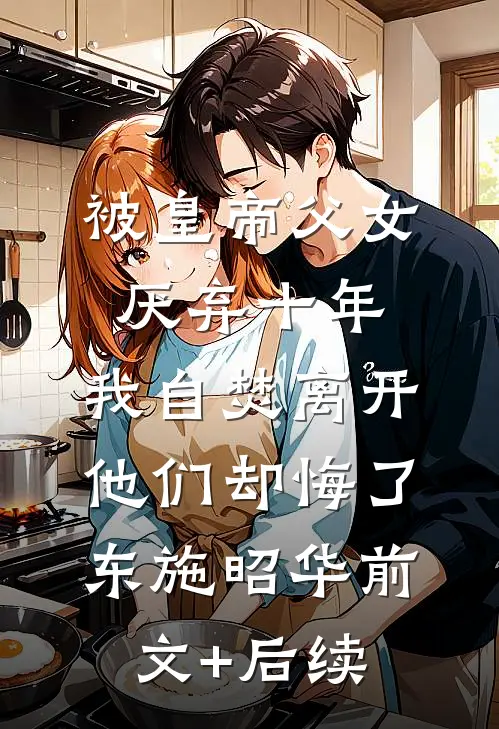 被皇帝父女厌弃十年，我自焚离开他们却悔了东施昭华前文+后续