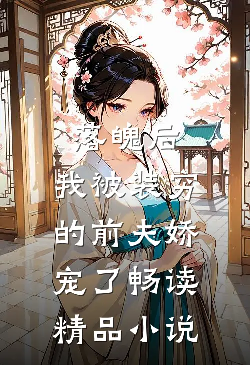 落魄后，我被装穷的前夫娇宠了畅读精品小说