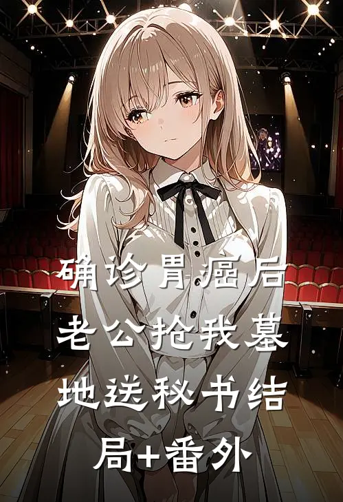 确诊胃癌后，老公抢我墓地送秘书结局+番外