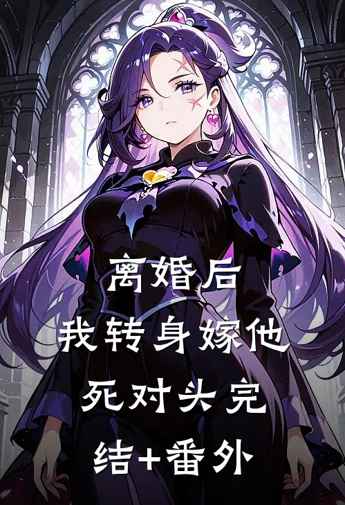 离婚后，我转身嫁他死对头完结+番外
