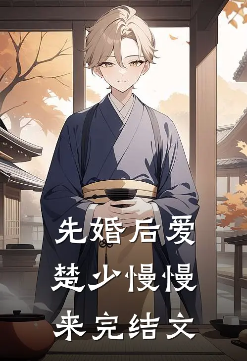 先婚后爱，楚少慢慢来完结文