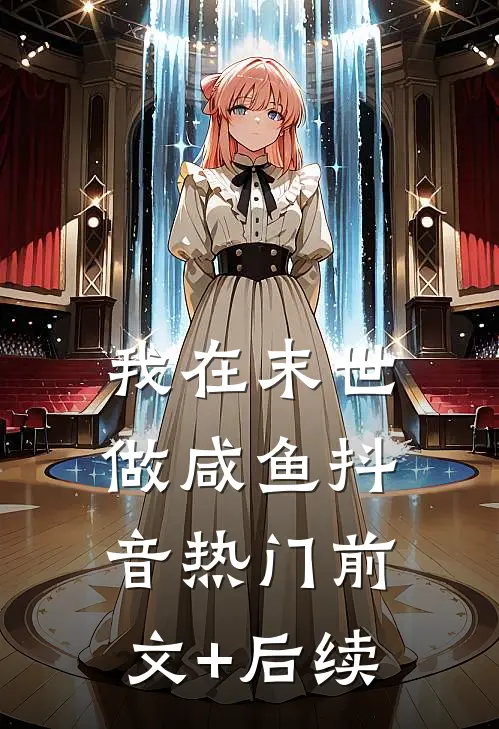 我在末世做咸鱼抖音热门前文+后续
