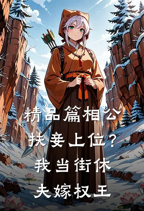 精品篇相公扶妾上位？我当街休夫嫁权王