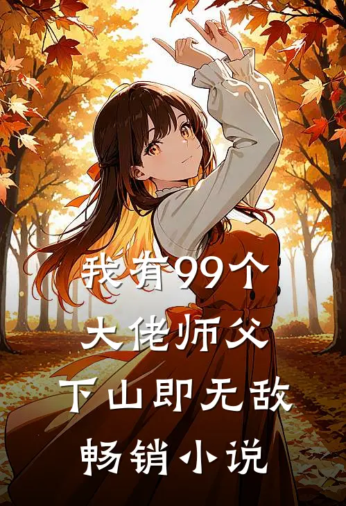 我有99个大佬师父，下山即无敌畅销小说