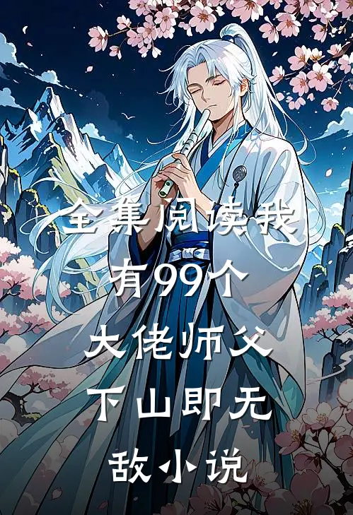 全集阅读我有99个大佬师父,下山即无敌 小说