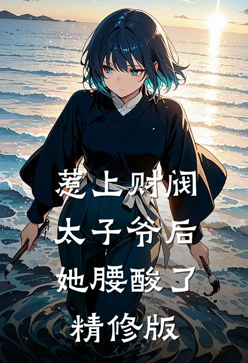 惹上财阀太子爷后，她腰酸了精修版