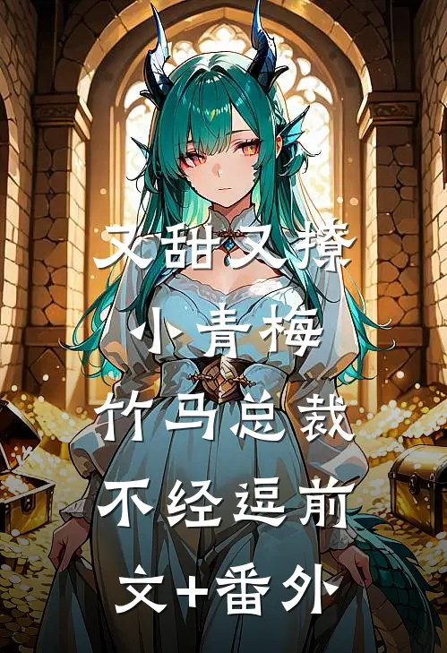 又甜又撩小青梅，竹马总裁不经逗前文+番外