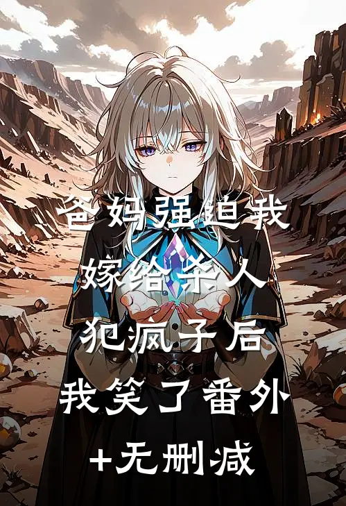 爸妈强迫我嫁给杀人犯疯子后，我笑了番外+无删减