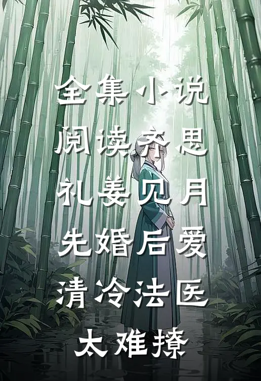 全集小说阅读齐思礼姜见月先婚后爱清冷法医太难撩