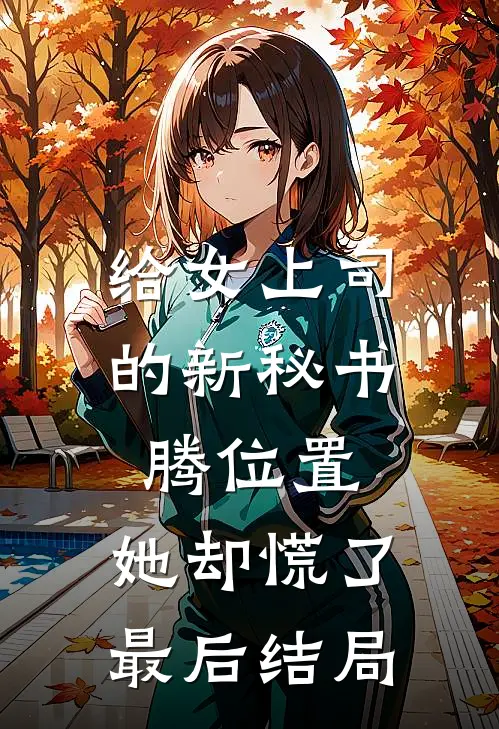 给女上司的新秘书腾位置，她却慌了最后结局