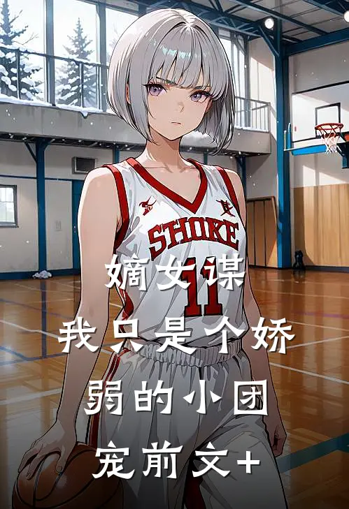 嫡女谋：我只是个娇弱的小团宠前文+