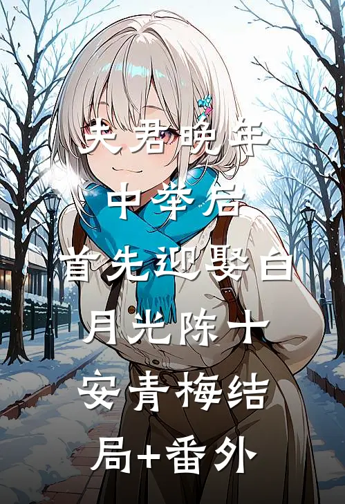 夫君晚年中举后，首先迎娶白月光陈十安青梅结局+番外