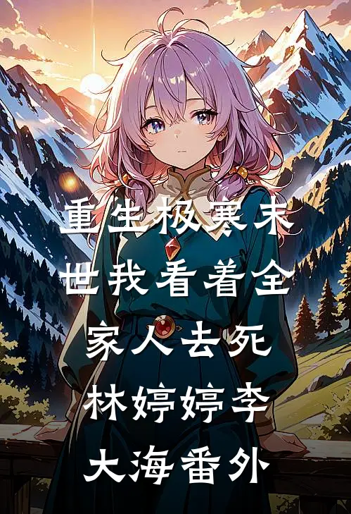 重生极寒末世我看着全家人去死林婷婷李大海 番外