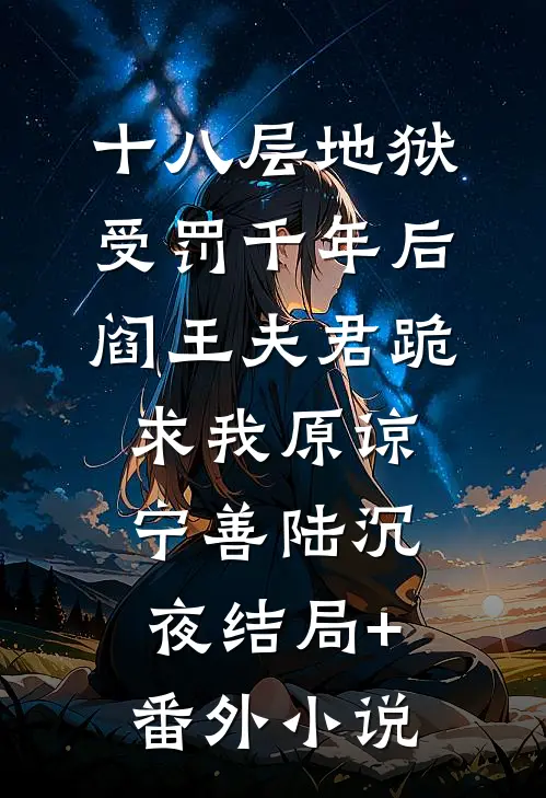十八层地狱受罚千年后，阎王夫君跪求我原谅宁善陆沉夜结局+番外小说