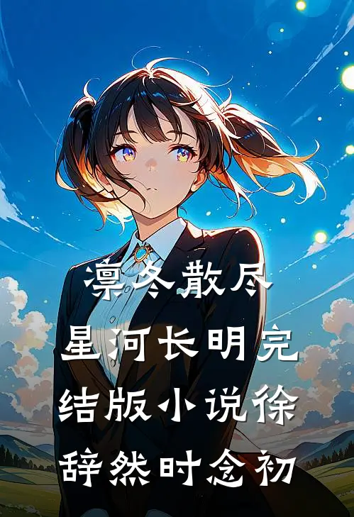 凛冬散尽，星河长明完结版小说徐辞然时念初