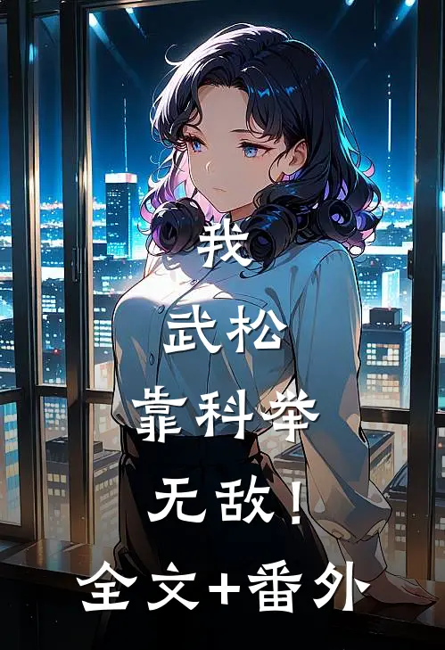 我，武松，靠科举无敌！全文+番外