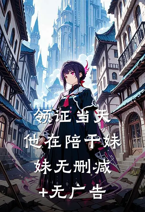 领证当天，他在陪干妹妹无删减+无广告