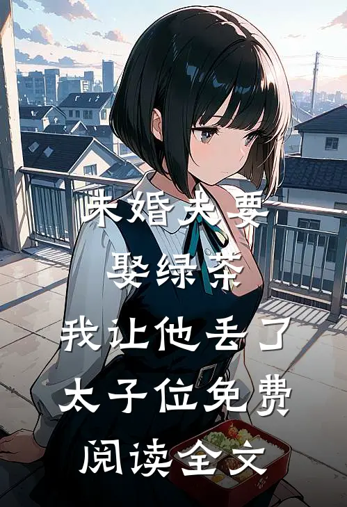 未婚夫要娶绿茶，我让他丢了太子位免费阅读全文