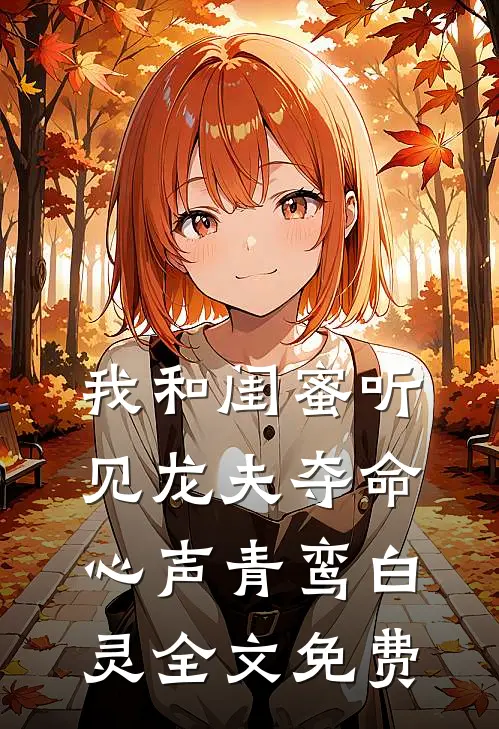 我和闺蜜听见龙夫夺命心声青鸾白灵全文免费
